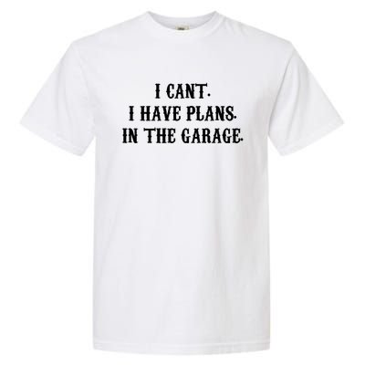 I Can't I Have Plans In The Garage Mechanic Diy Saying Gift Garment-Dyed Heavyweight T-Shirt