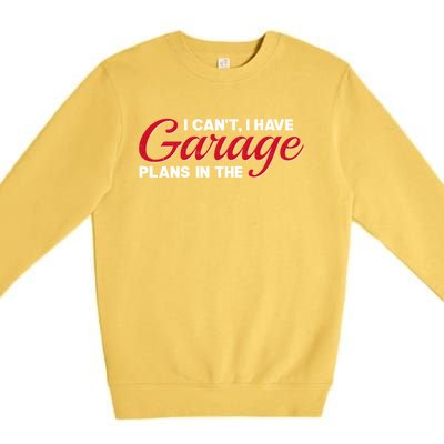 I Can't I Have Plans In The Garage Gift Premium Crewneck Sweatshirt