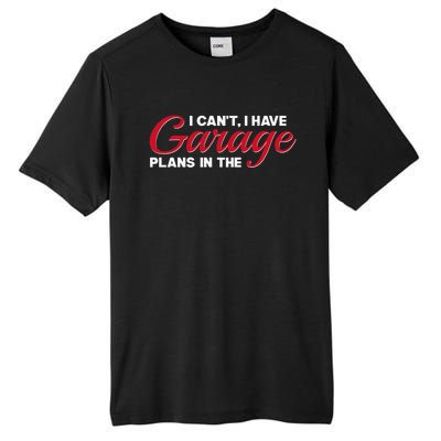 I Can't I Have Plans In The Garage Gift Tall Fusion ChromaSoft Performance T-Shirt