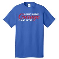 I Can't I Have Plans In The Garage Gift Tall T-Shirt