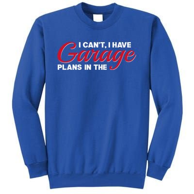 I Can't I Have Plans In The Garage Gift Tall Sweatshirt