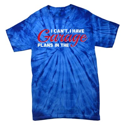 I Can't I Have Plans In The Garage Gift Tie-Dye T-Shirt