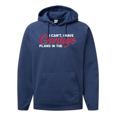 I Can't I Have Plans In The Garage Gift Performance Fleece Hoodie