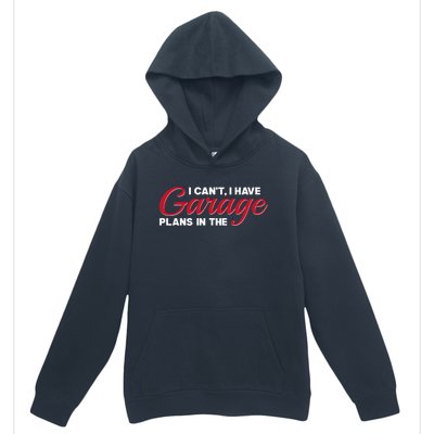 I Can't I Have Plans In The Garage Gift Urban Pullover Hoodie