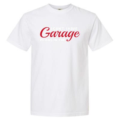 I Can't I Have Plans In The Garage Gift Garment-Dyed Heavyweight T-Shirt