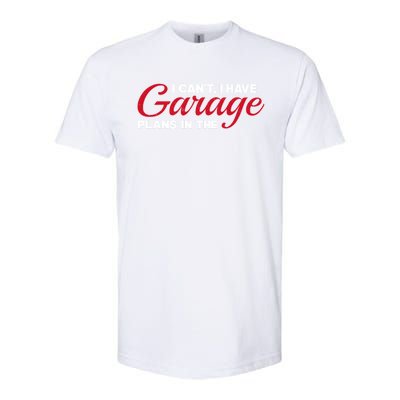 I Can't I Have Plans In The Garage Gift Softstyle CVC T-Shirt