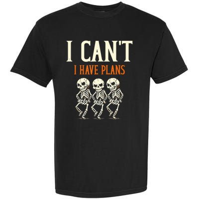 I CanT I Have Plans Skeletons Garment-Dyed Heavyweight T-Shirt