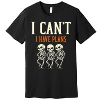 I CanT I Have Plans Skeletons Premium T-Shirt