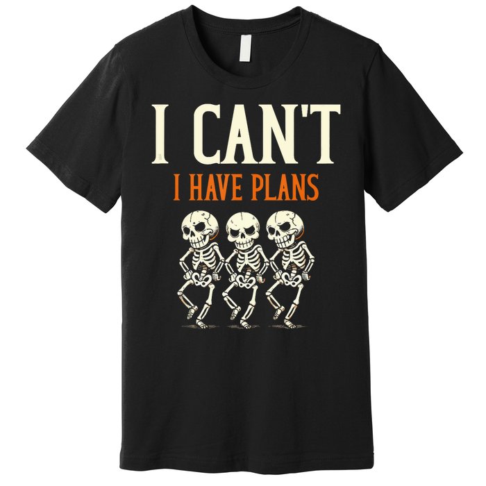 I CanT I Have Plans Skeletons Premium T-Shirt