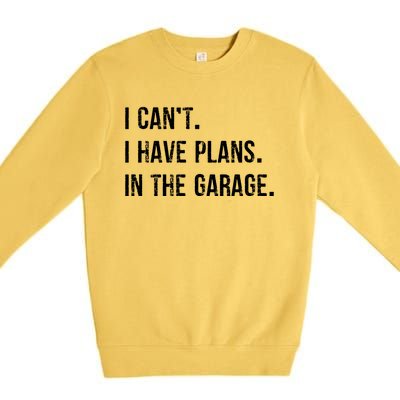 I Cant I Have Plans In The Garage Gift Premium Crewneck Sweatshirt