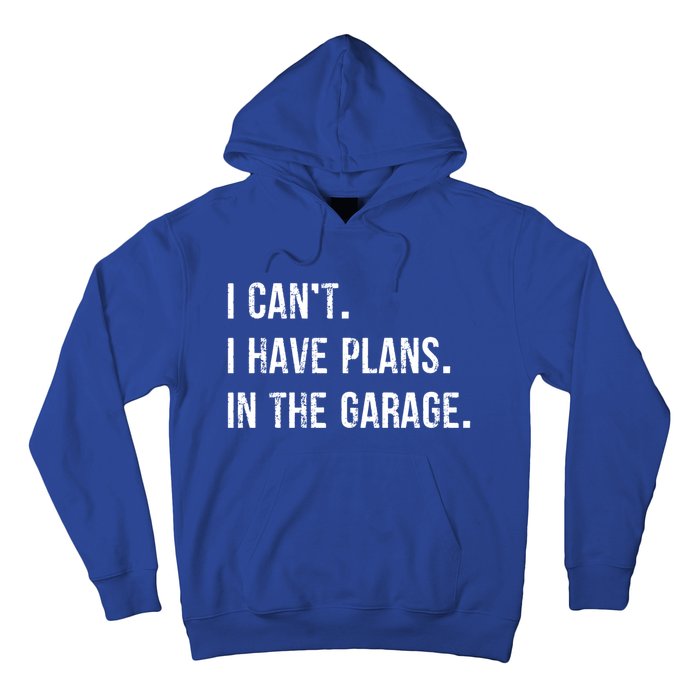 I Cant I Have Plans In The Garage Gift Hoodie