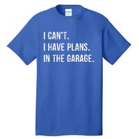 I Cant I Have Plans In The Garage Gift Tall T-Shirt