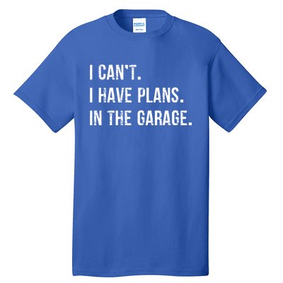 I Cant I Have Plans In The Garage Gift Tall T-Shirt