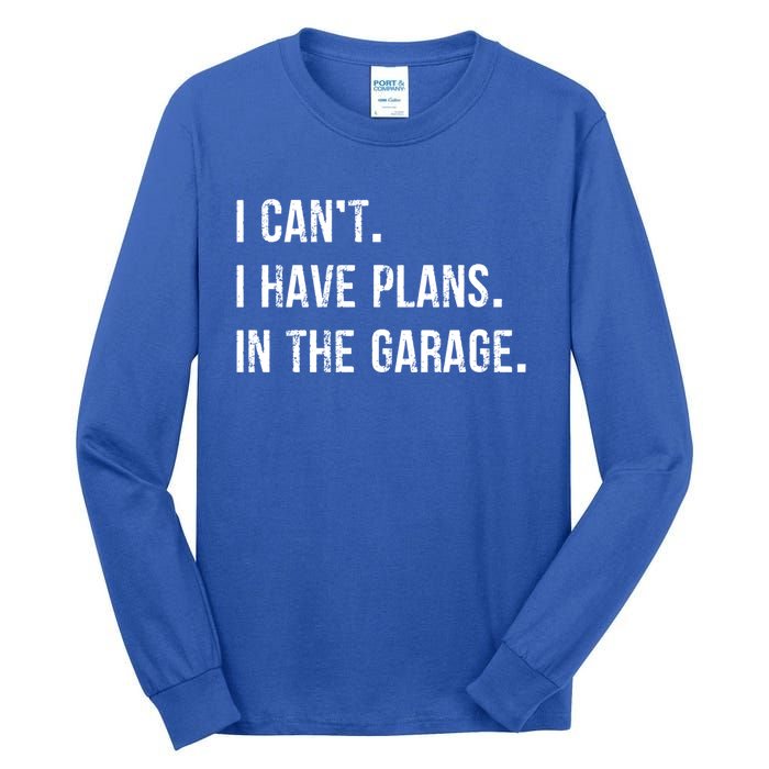 I Cant I Have Plans In The Garage Gift Tall Long Sleeve T-Shirt