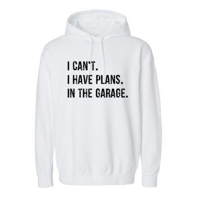 I Cant I Have Plans In The Garage Gift Garment-Dyed Fleece Hoodie