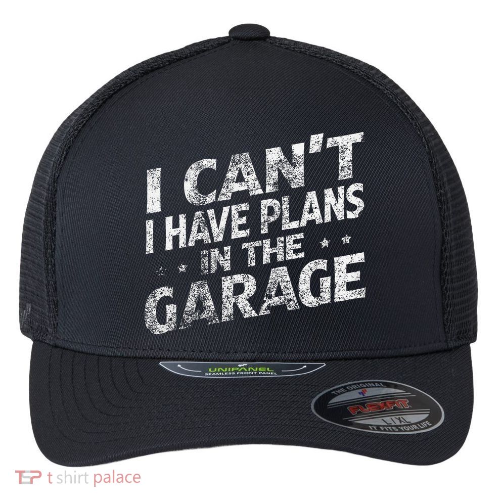 I Cant I Have Plans In The Garage Funny Car Mechanic Flexfit Unipanel Trucker Cap