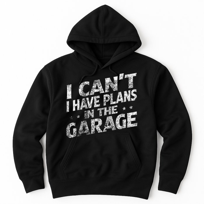 I Cant I Have Plans In The Garage Funny Car Mechanic Hoodie