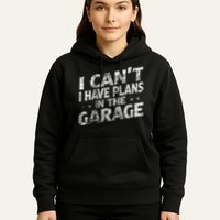 I Cant I Have Plans In The Garage Funny Car Mechanic Hoodie
