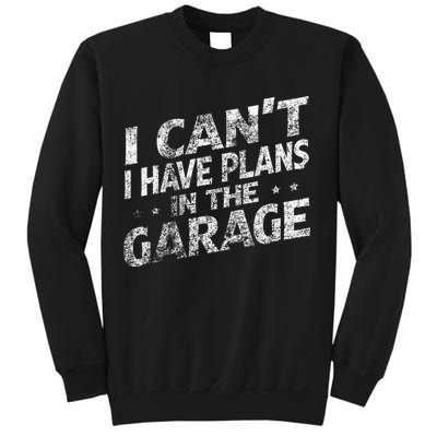 I Cant I Have Plans In The Garage Funny Car Mechanic Sweatshirt
