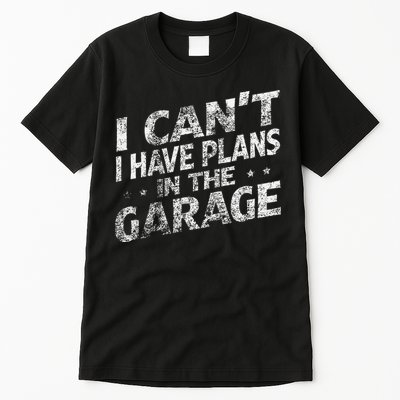 I Cant I Have Plans In The Garage Funny Car Mechanic Tall T-Shirt