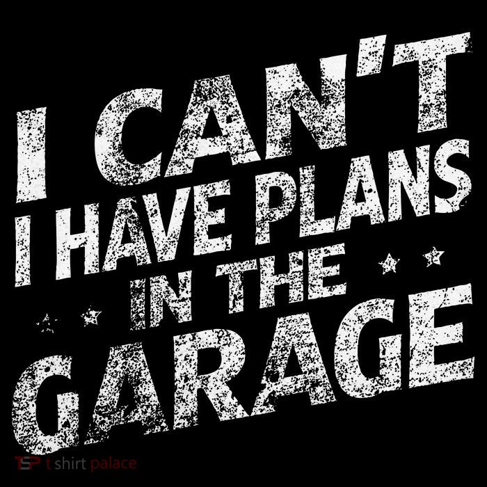 I Cant I Have Plans In The Garage Funny Car Mechanic Tall T-Shirt
