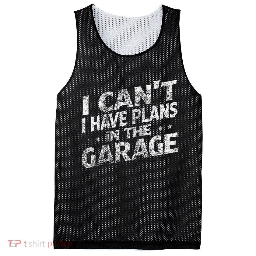 I Cant I Have Plans In The Garage Funny Car Mechanic Mesh Reversible Basketball Jersey Tank