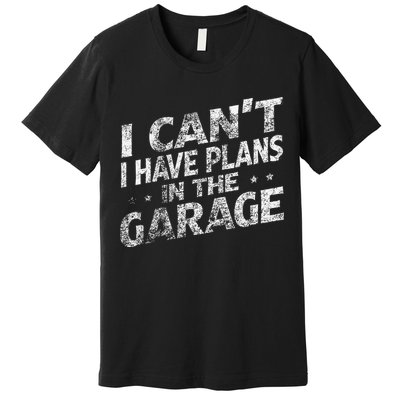 I Cant I Have Plans In The Garage Funny Car Mechanic Premium T-Shirt