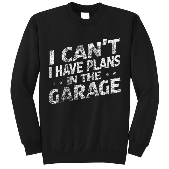 I Cant I Have Plans In The Garage Funny Car Mechanic Tall Sweatshirt