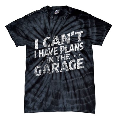 I Cant I Have Plans In The Garage Funny Car Mechanic Tie-Dye T-Shirt