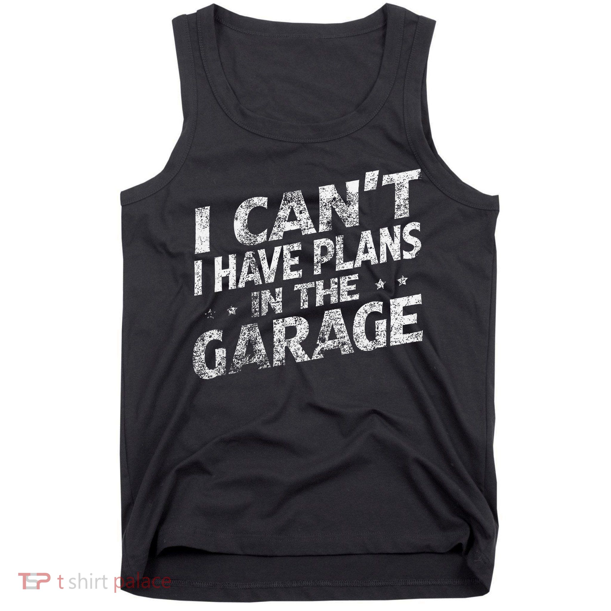 I Cant I Have Plans In The Garage Funny Car Mechanic Tank Top