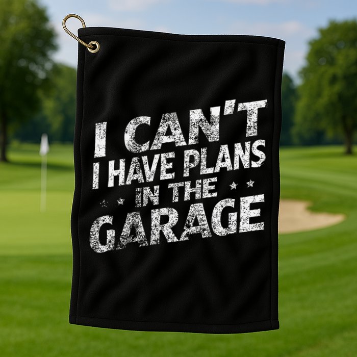 I Cant I Have Plans In The Garage Funny Car Mechanic Golf Towel