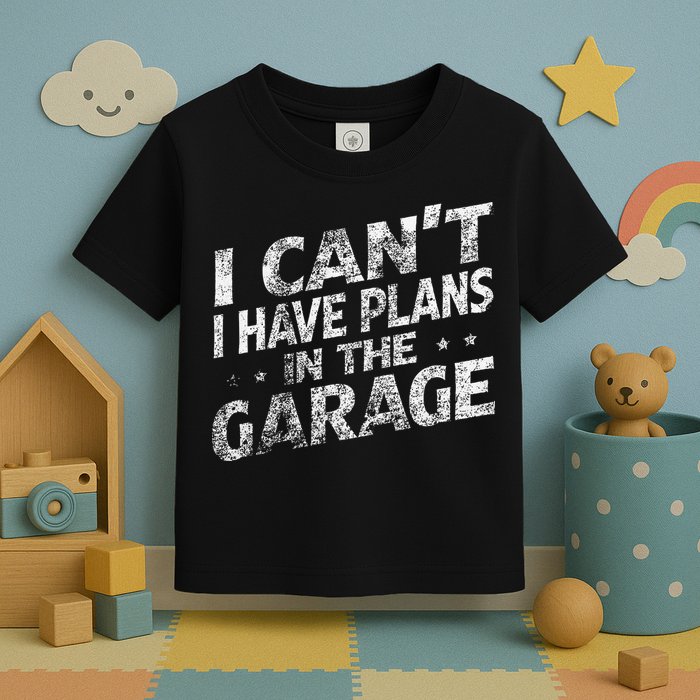 I Cant I Have Plans In The Garage Funny Car Mechanic Toddler T-Shirt