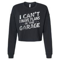 I Cant I Have Plans In The Garage Funny Car Mechanic Cropped Pullover Crew