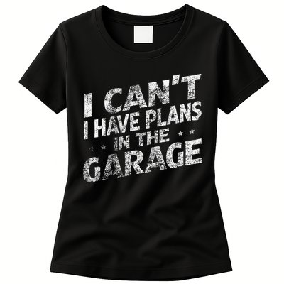 I Cant I Have Plans In The Garage Funny Car Mechanic Womens T-Shirt