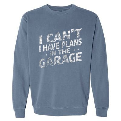 I Cant I Have Plans In The Garage Funny Car Mechanic Garment-Dyed Sweatshirt