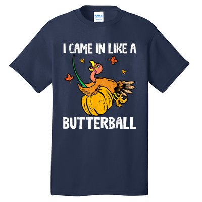 I Came In Like A Butterball Funny Turkey Thanksgiving Tall T-Shirt