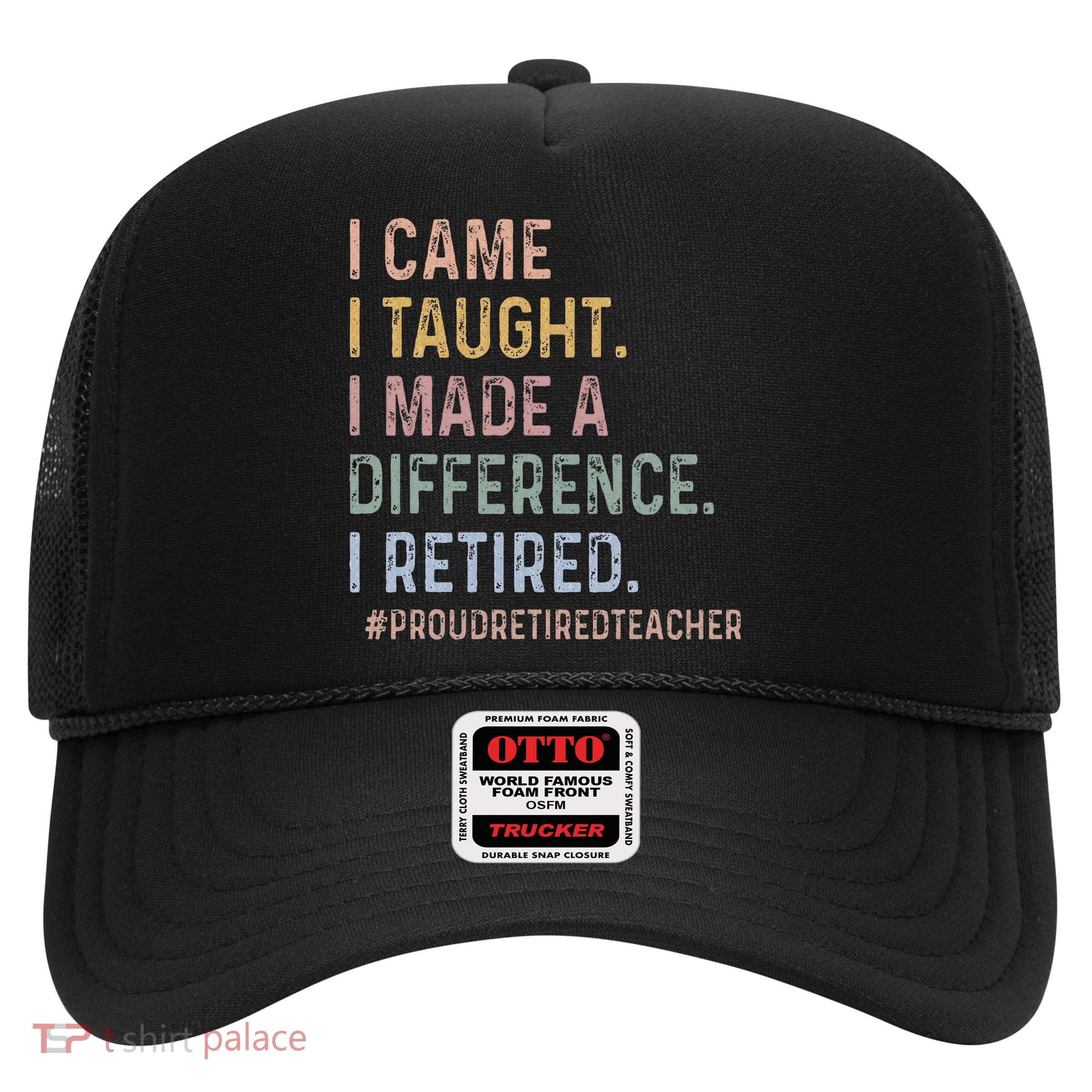 I Came I Taught I Made A Difference I Retired Teacher Trucker Hat