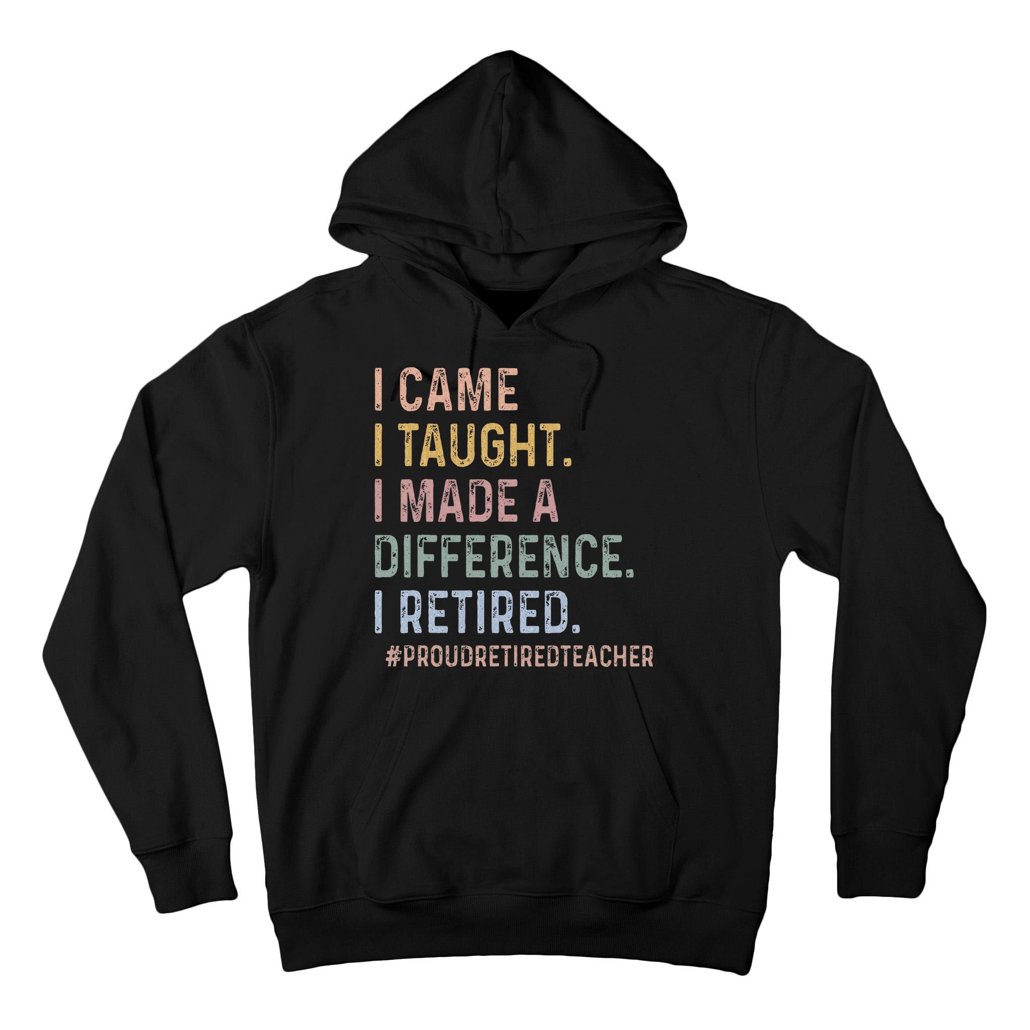 I Came I Taught I Made A Difference I Retired Teacher Tall Hoodie