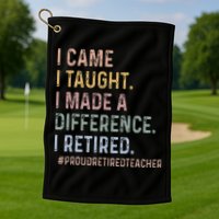 I Came I Taught I Made A Difference I Retired Teacher Golf Towel