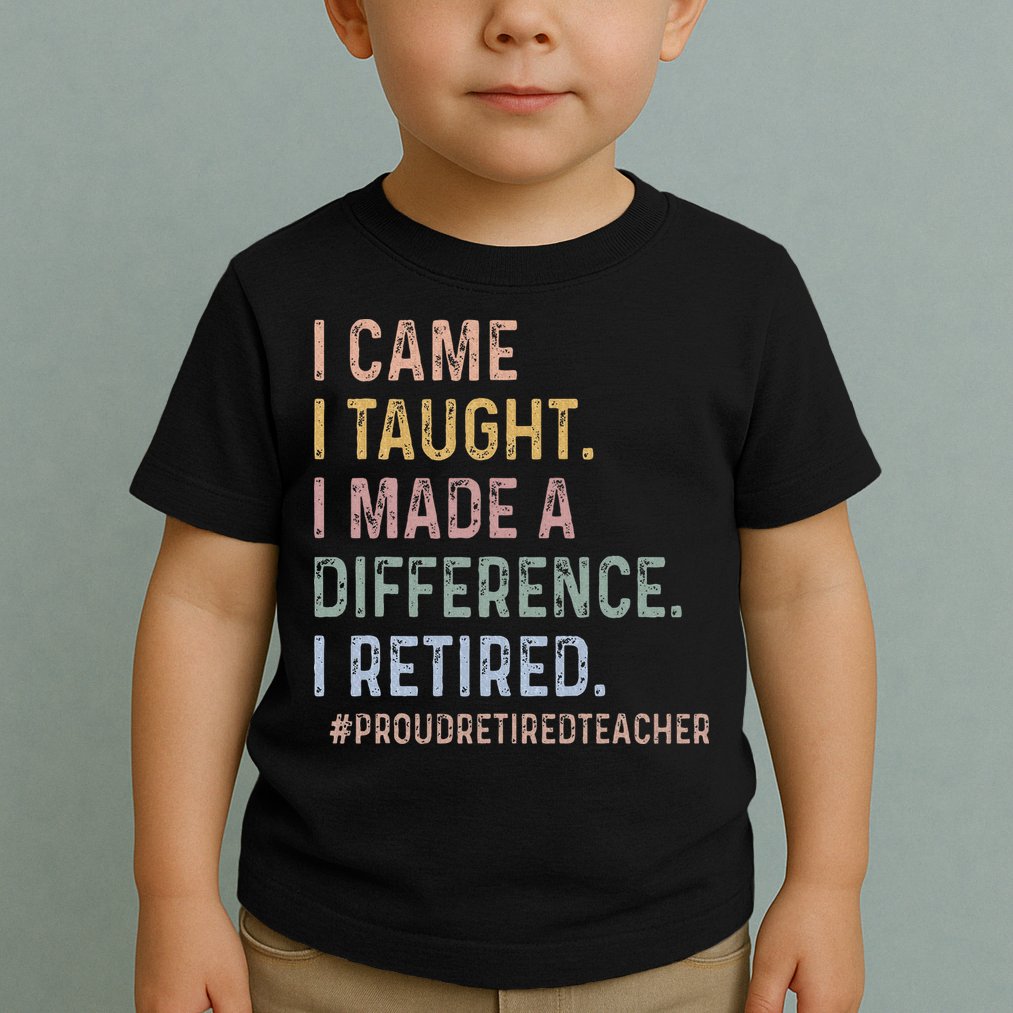 I Came I Taught I Made A Difference I Retired Teacher Toddler T-Shirt