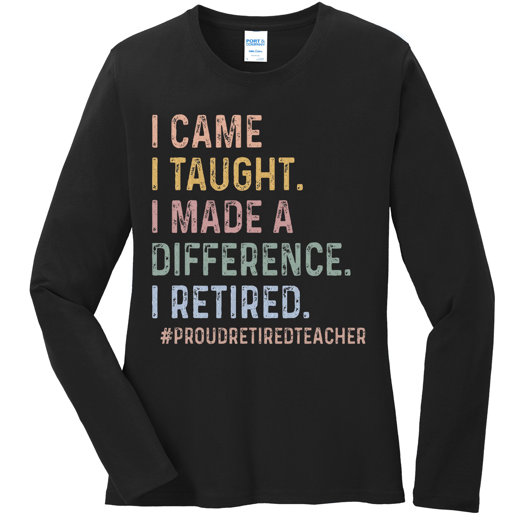 I Came I Taught I Made A Difference I Retired Teacher Ladies Long Sleeve Shirt