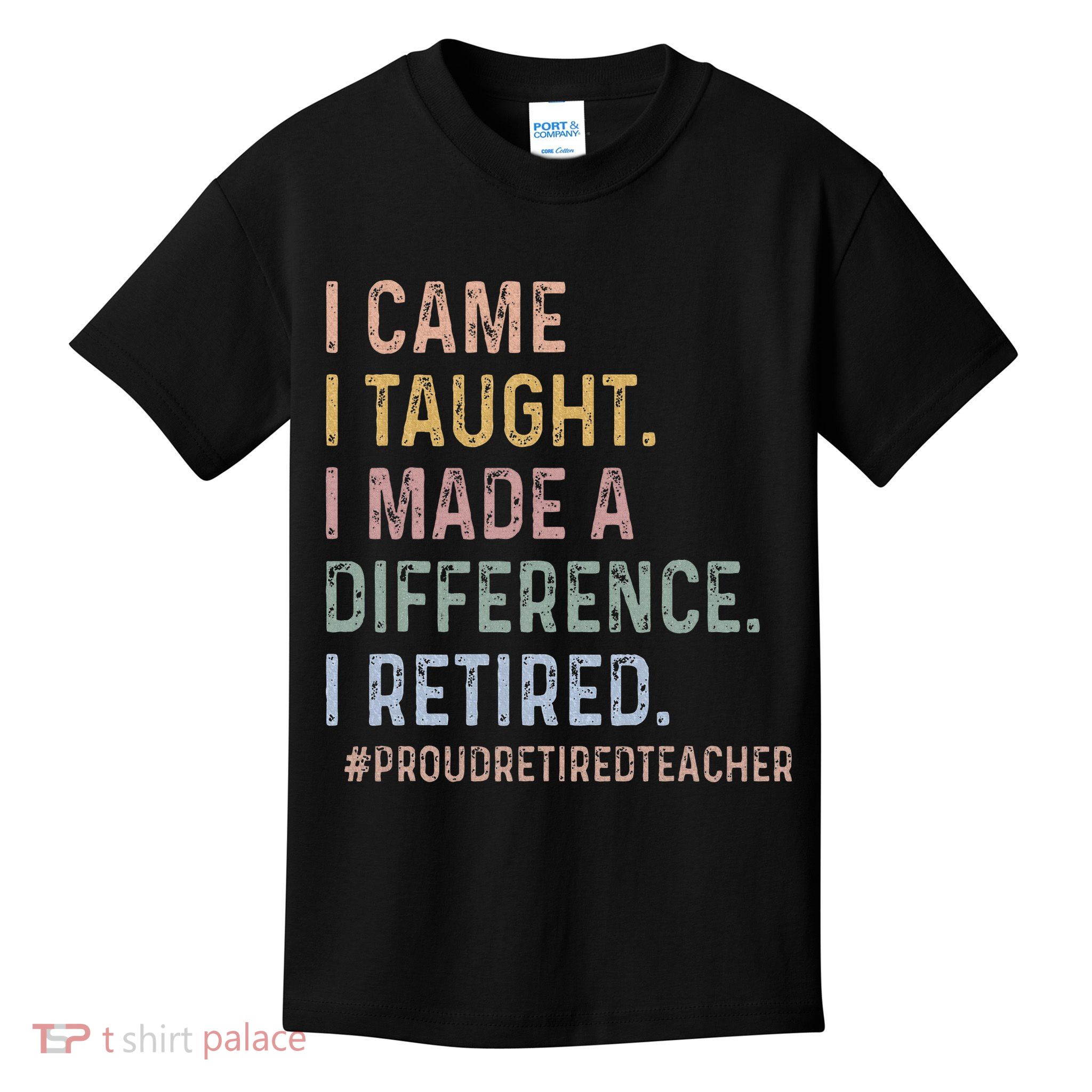 I Came I Taught I Made A Difference I Retired Teacher Kids T-Shirt