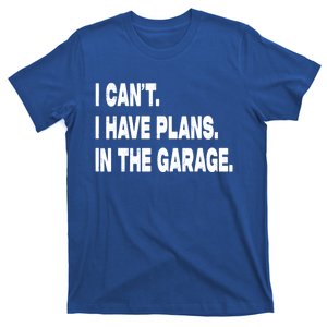 I Cant I Have Plans In The Garage Mechanic Saying Gift T-Shirt