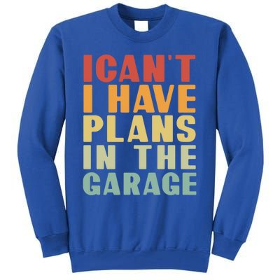 I Cant I Have Plans In The Garage Retro Car Mechanic Meaningful Gift Tall Sweatshirt