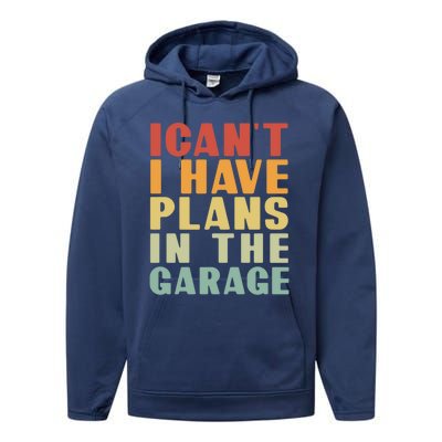 I Cant I Have Plans In The Garage Retro Car Mechanic Meaningful Gift Performance Fleece Hoodie