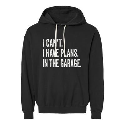 I Can't I Have Plans In The Garage Funny Car Mechanic Garment-Dyed Fleece Hoodie