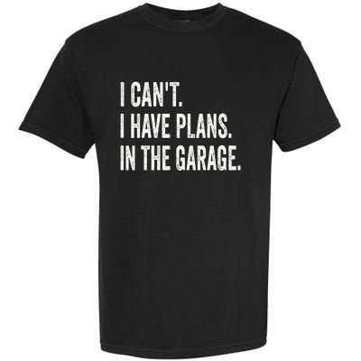 I Can't I Have Plans In The Garage Funny Car Mechanic Garment-Dyed Heavyweight T-Shirt