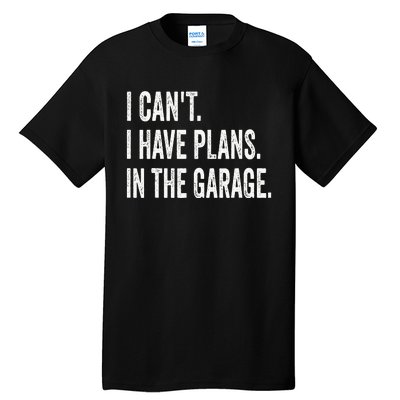 I Can't I Have Plans In The Garage Funny Car Mechanic Tall T-Shirt