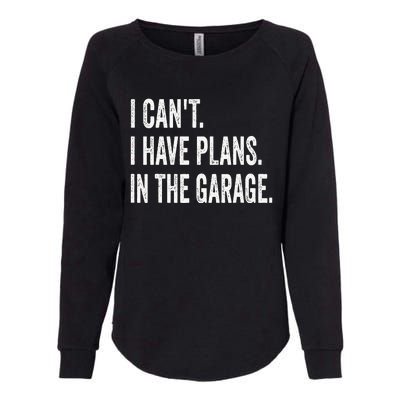 I Can't I Have Plans In The Garage Funny Car Mechanic Womens California Wash Sweatshirt