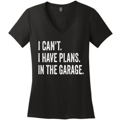 I Can't I Have Plans In The Garage Funny Car Mechanic Women's V-Neck T-Shirt